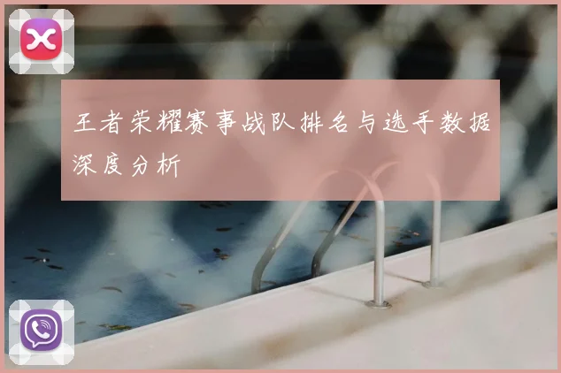 王者荣耀赛事战队排名与选手数据深度分析